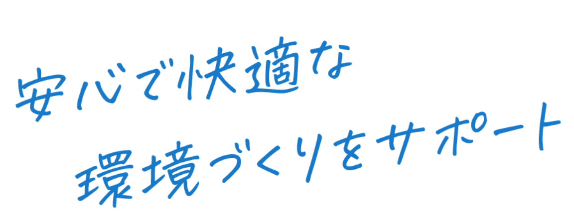 安心で快適な環境づくりをサポート!
